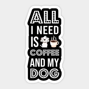 i need Is Coffee and my dog ,Funny Dog Mother , Dog Moms Gift, Coffee Lover Gift, Funny Shirts For Mom, Coffee Classic Sticker